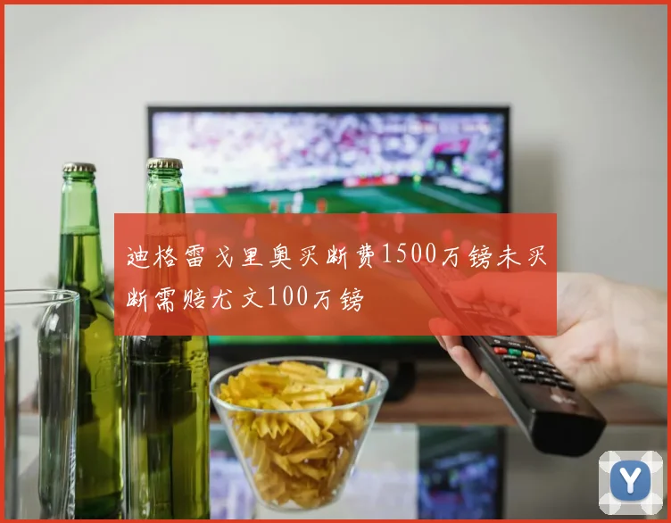 迪格雷戈里奥买断费1500万镑未买断需赔尤文100万镑